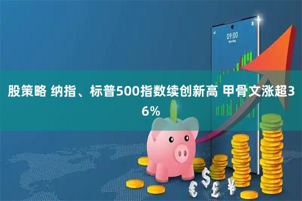 股策略 纳指、标普500指数续创新高 甲骨文涨超36%